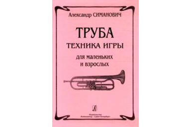 Симанович А. Труба. Техника игры для маленьких и взрослых, издательство &laquo;Композитор&raquo;